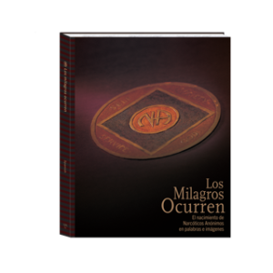 Los Milagros Ocurren (el nacimiento de Narcóticos Anónimos en palabras e imágenes)